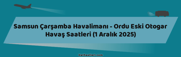 Samsun Çarşamba Havalimanı - Ordu Eski Otogar Havaş Saatleri (1 Aralık 2025)